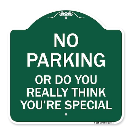 Signmission No Parking or Do You Really Think You Are That Special, Green & White Alum, 18" x 18", GW-1818-23614 A-DES-GW-1818-23614